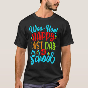 Woo Hoo Happy Last Day Of School Fun Teacher Stude T-Shirt