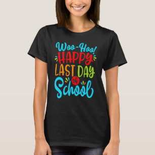 Woo Hoo Happy Last Day Of School Fun Teacher Stude T-Shirt
