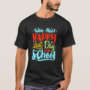 Woo Hoo Happy Last Day Of School Fun Teacher Stude T-Shirt
