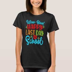 Woo Hoo Happy Last Day Of School Fun Teacher Stude T-Shirt