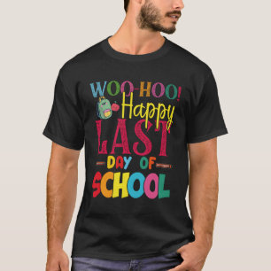 Woo Hoo Happy Last Day Of School Fun Teacher Stude T-Shirt