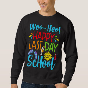 Woo Hoo Happy Last Day Of School Teacher Student S Sweatshirt