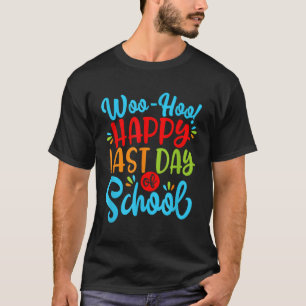 Woo Hoo Happy Last Day Of School Teacher Student T-Shirt