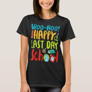 Woo Hoo Happy Last Day Of School  Teacher T-Shirt