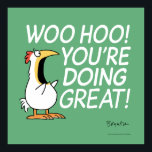WOO HOO! YOU'RE DOING GREAT! Sandra Boynton Poster<br><div class="desc">We all need an enthusiastic fan to re-invigorate us and cheer us on. What could be better than a loud and sincere imaginary chicken? (Oddly,  it works.)</div>