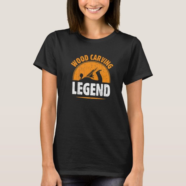 Wood Carving Legend Legendary Woodworker Woodwork  T-Shirt (Front)