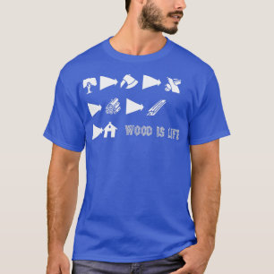 Wood Is life 1 T-Shirt