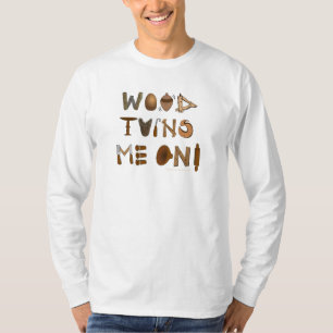 Wood Turns Me On Woodturning Tools and Projects T-Shirt