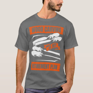 Wood ving Is My Retirement Plan T-Shirt
