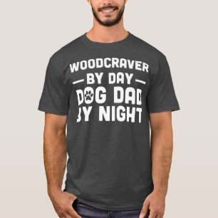 Woodcraver By Day Dog Dad By Night1556 T-Shirt