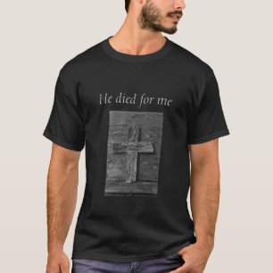 wooden cross, He died for me T-Shirt
