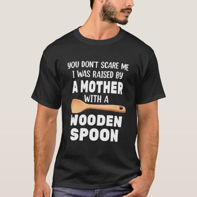 Wooden Spoon You Don't Scare Me I Was Raise By A M T-Shirt (Front)
