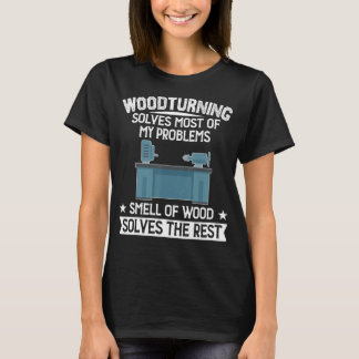 Woodturning Solves Most My Problems Lathe Carpente T-Shirt