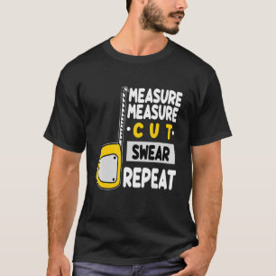 Woodworker Carpenter Measure Cut Repeat  Woodworki T-Shirt