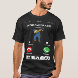 Woodworker Is Calling And I Must Go Carpenter Dab T-Shirt