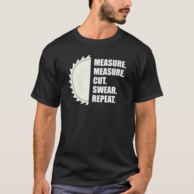 Woodworker - Measure Measure Cut Swear Repeat T-Shirt (Front)