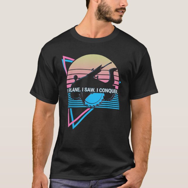 Woodworker Woodworking Wood Working I Plane I Saw  T-Shirt (Front)