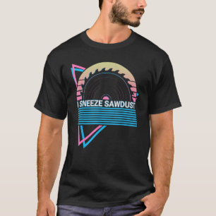 Woodworker Woodworking Wood Working Sneeze Sawdust T-Shirt
