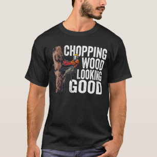 Woodworking Chopping Wood Looking Good Lumberjack  T-Shirt