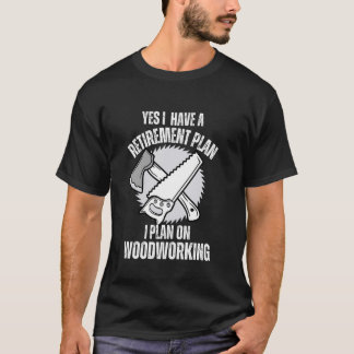 Woodworking Design For Men Women Retirement Woodwo T-Shirt