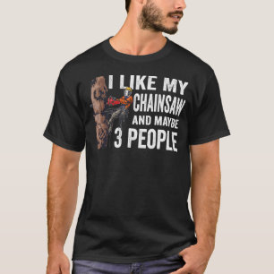 Woodworking I Like My Chainsaw And Mabye 3 People T-Shirt
