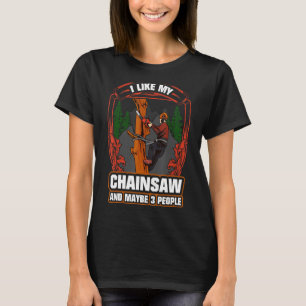 Woodworking I Like My Chainsaw And Mabye 3 People  T-Shirt