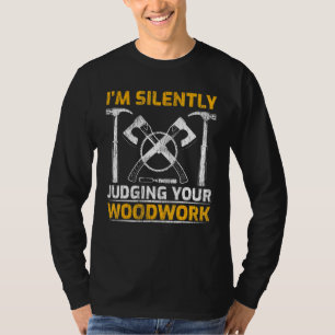 Woodworking Im Silently Judging Your Woodwork T-Shirt