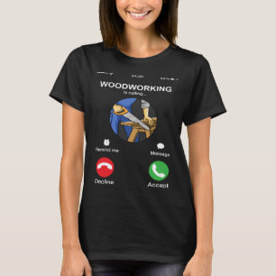 Woodworking Is Calling Phone Screen Carpenter T-Shirt