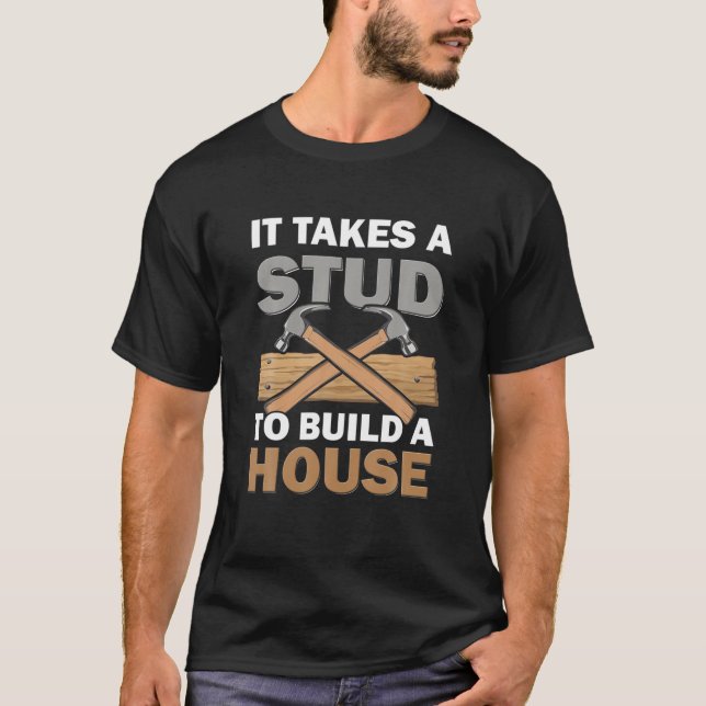 Woodworking It Takes A Stud Build House Carpenter T-Shirt (Front)