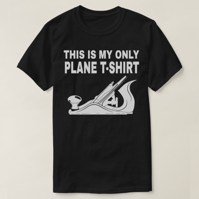 Woodworking - This is my only Plane  T-Shirt (Design Front)