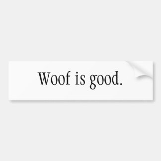 Woof is good. bumper sticker
