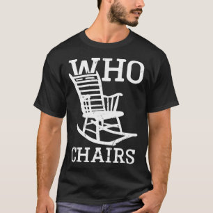 Word play Who Chairs Who Cares Sarcastic Humor Say T-Shirt