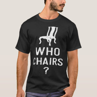 Word play Who Chairs Who Cares Sarcastic Humor Say T-Shirt