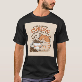 Words cannot espresso how much you mean to me! T-Shirt