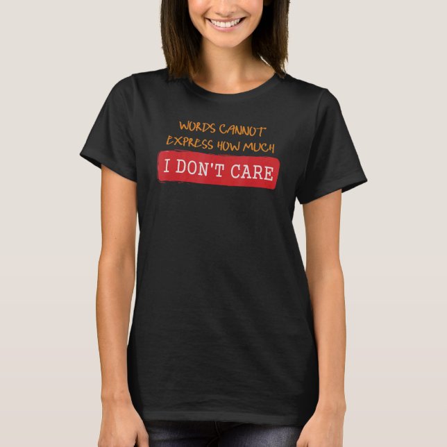 Words Cannot Express How Much I Don't Care   Quote T-Shirt (Front)