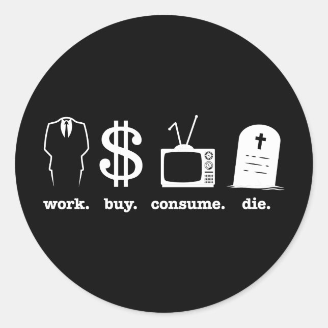 work buy consume die classic round sticker (Front)