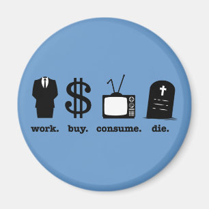 work buy consume die magnet