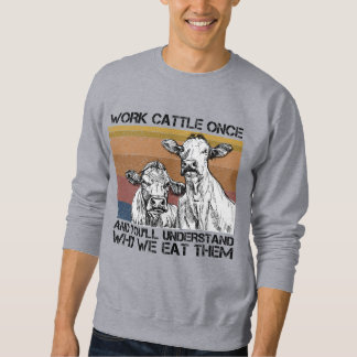 Work Cattle Once And You'll Understand Funny Cow Sweatshirt