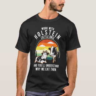 Work Cattle Once Understand Why Eat Them   Cow Hol T-Shirt