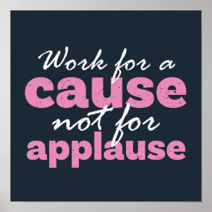 Work For A Cause Not For Applause Inspirational Poster