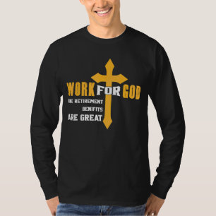 Work For God The Retirement Benefits Are Great Chr T-Shirt