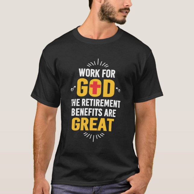 Work For God The Retiret Benefits Are Great T-Shirt (Front)