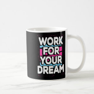Work For Your Dream Cool Motivational Graphic Quot Coffee Mug