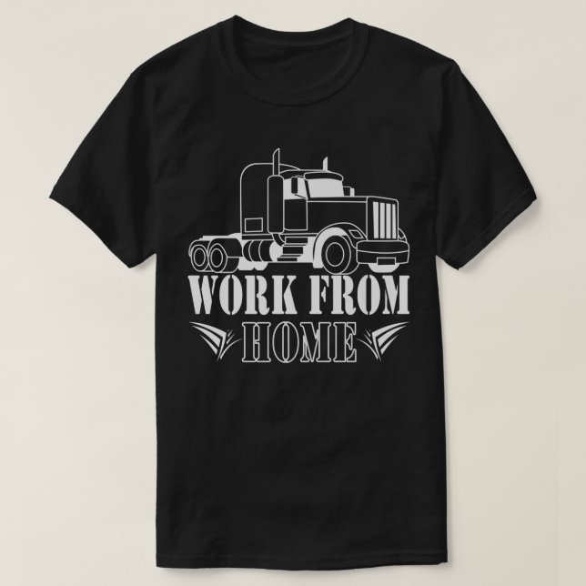 work from home, for Truck driver  T-Shirt (Design Front)