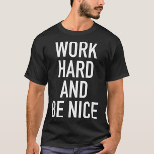 Work Hard And Be Nice - Motivational Quote  T-Shirt