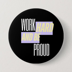 Work Hard and Be Proud, Inspirational, Motivation 3 Inch Round Button