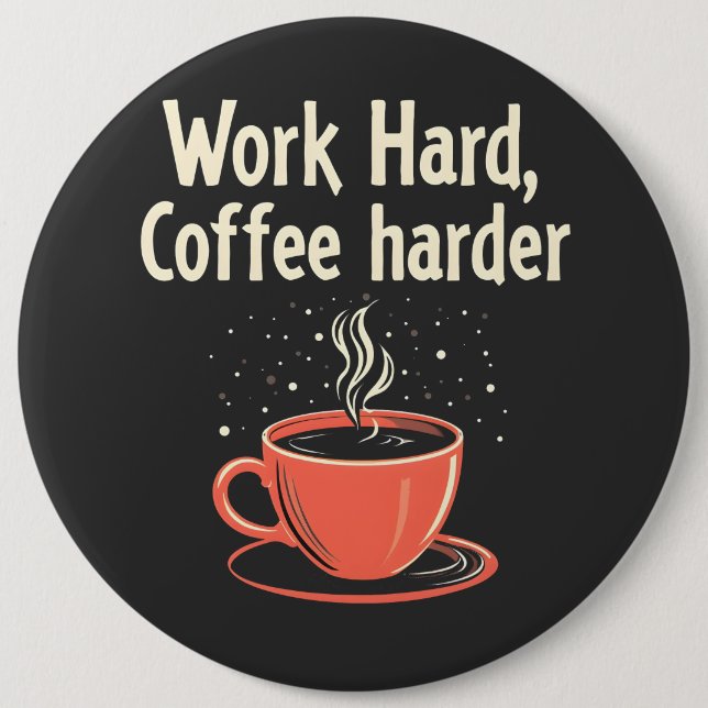 Work Hard Coffee Harder Funny Caffeine Lover  6 Inch Round Button (Front)