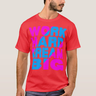 Work hard dream big  13 T-Shirt