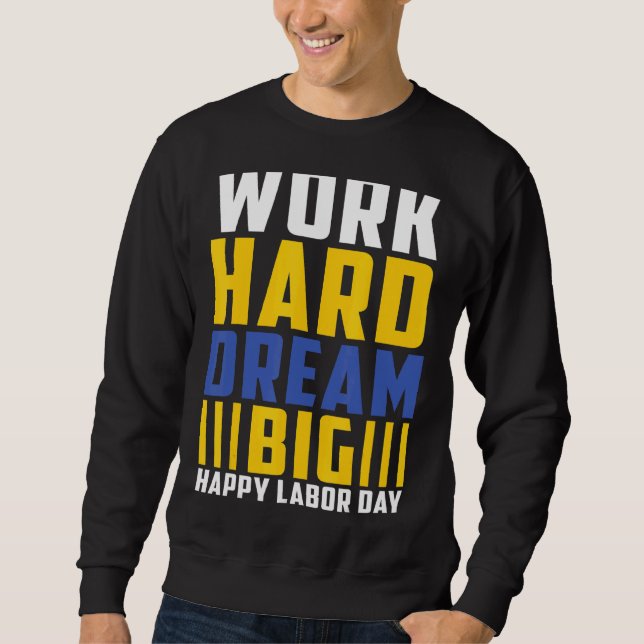 Work Hard Dream Big Happy Labour Day Sweatshirt (Front)