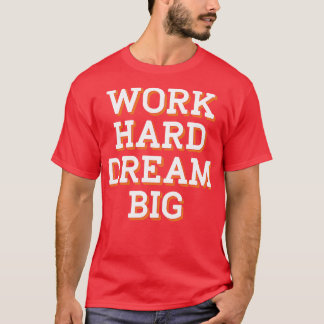 Work hard dream big T-Shirt